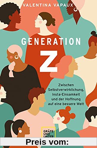 Generation Z: Zwischen Selbstverwirklichung, Insta-Einsamkeit und der Hoffnung auf eine bessere Welt (Lebenshilfe)